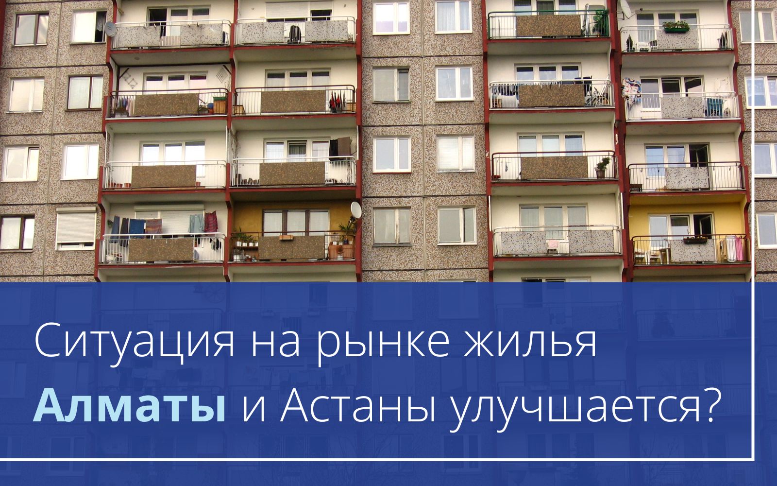 Ситуация на рынке жилья Алматы и Астаны улучшается?