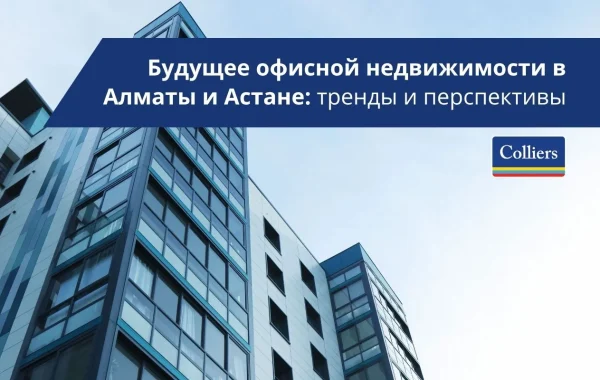 Будущее офисной недвижимости в Алматы и Астане Тренды и перспективы